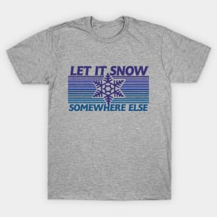 Let it snow somewhere else T-Shirt